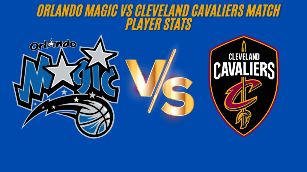 Orlando magic vs cleveland cavaliers match player stats on Apr 22, 2024 Box score