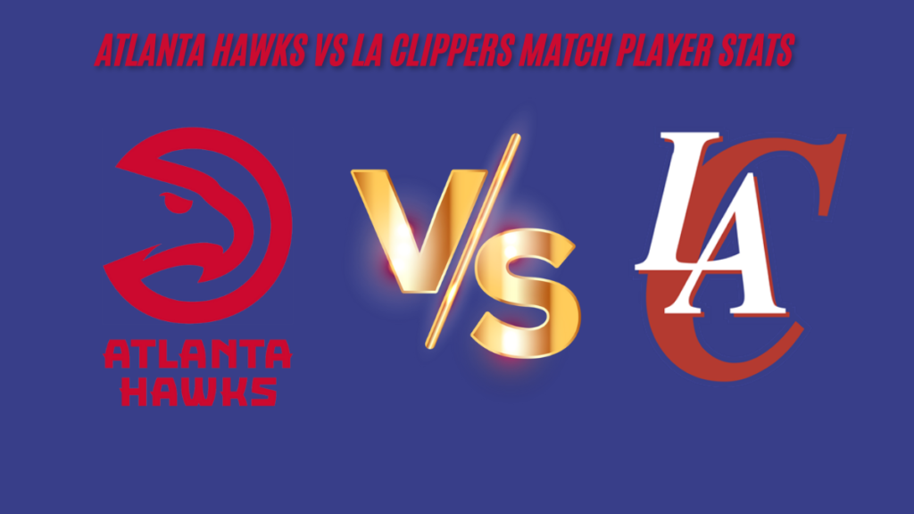 Atlanta hawks vs la clippers match player stats Mar 17, 2024 Box Scores