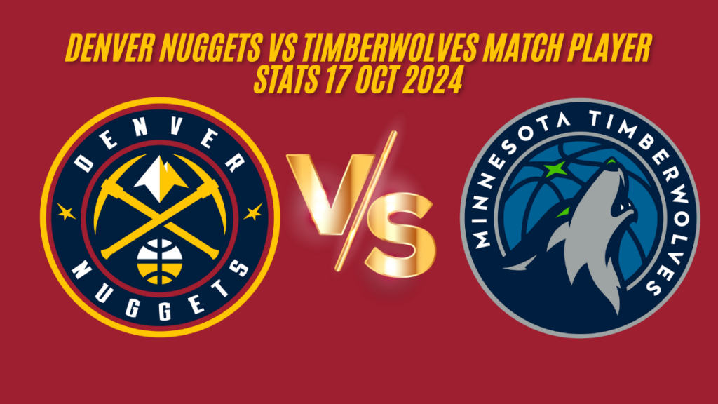 Denver nuggets vs timberwolves match player stats (Oct 17, 2024) Box Score best analyzing